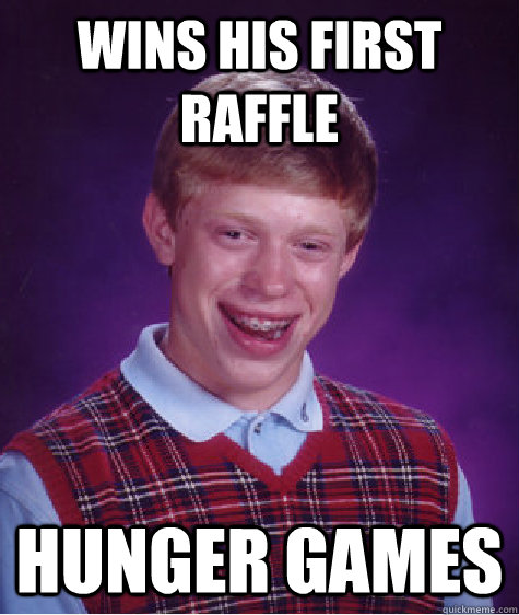 wins his first raffle hunger games  Bad Luck Brian