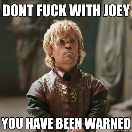 Dont fuck with joey you have been warned  