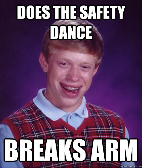 Does the safety dance Breaks Arm  Bad Luck Brian