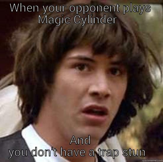 WHEN YOUR OPPONENT PLAYS MAGIC CYLINDER   AND YOU DON'T HAVE A TRAP STUN   conspiracy keanu