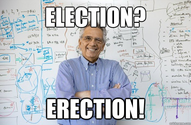 Election?
 erection!  Engineering Professor