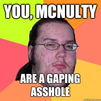 You, mcnulty Are a gaping asshole - You, mcnulty Are a gaping asshole  Butthurt Dweller