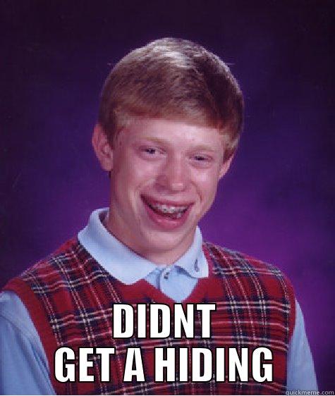  DIDNT GET A HIDING Bad Luck Brian