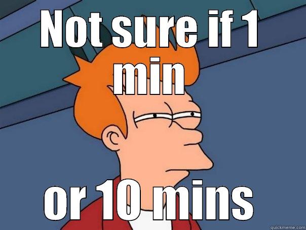 NOT SURE IF 1 MIN OR 10 MINS Futurama Fry