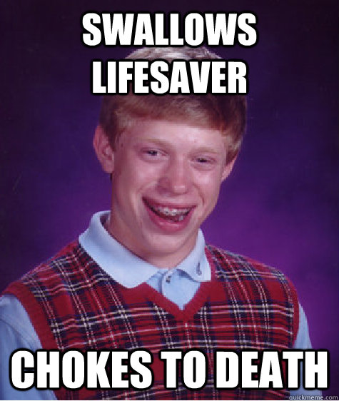 swallows lifesaver chokes to death - swallows lifesaver chokes to death  Bad Luck Brian