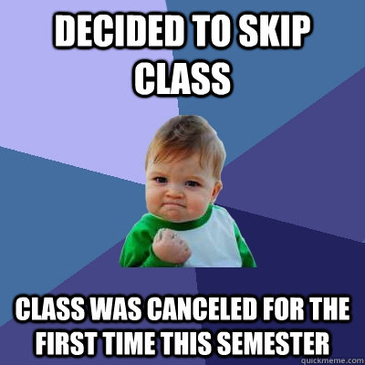 Decided to skip class Class was canceled for the first time this semester  Success Kid