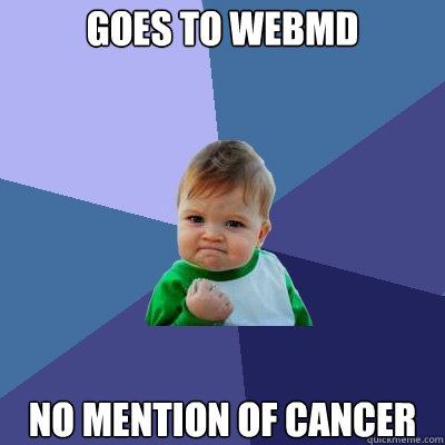 Goes to webmd no mention of cancer  Success Kid