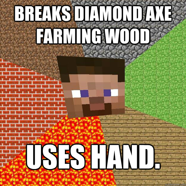 Breaks diamond axe farming wood Uses hand. - Breaks diamond axe farming wood Uses hand.  Minecraft