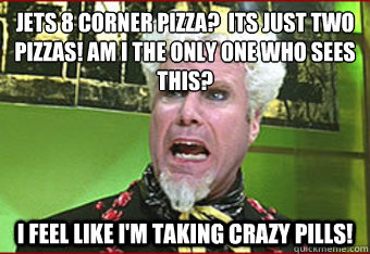 Jets 8 corner pizza?  Its just two pizzas! am i the only one who sees this? I Feel like I'm taking crazy pills! - Jets 8 corner pizza?  Its just two pizzas! am i the only one who sees this? I Feel like I'm taking crazy pills!  Misc