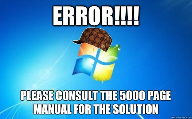 Error!!!! Please consult the 5000 page manual for the solution - Error!!!! Please consult the 5000 page manual for the solution  Scumbag windows