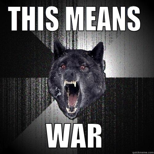 THIS MEANS WAR Insanity Wolf