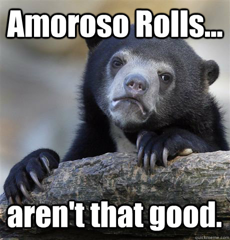 Amoroso Rolls... aren't that good. - Amoroso Rolls... aren't that good.  Confession Bear