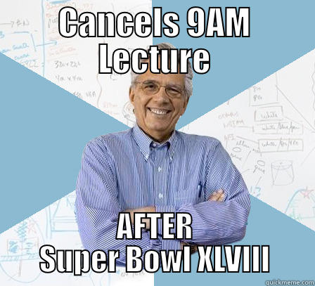 douchebag prof  - CANCELS 9AM LECTURE AFTER SUPER BOWL XLVIII Engineering Professor