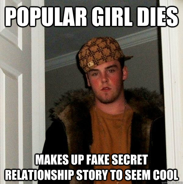 popular girl dies makes up fake secret relationship story to seem cool  Scumbag Steve