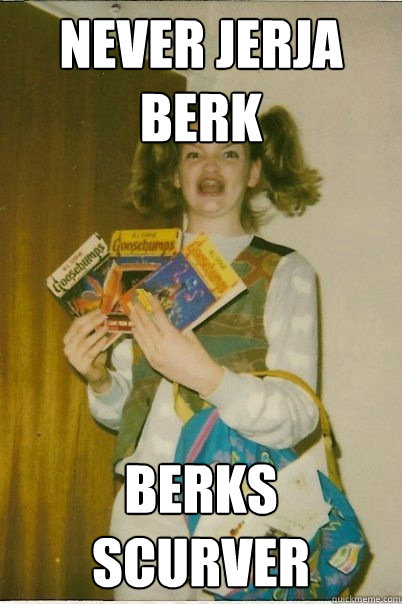 NEVER JERJA BERK BERKS SCURVER  BERKS