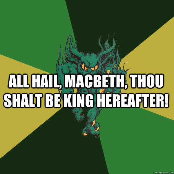All hail, Macbeth, thou shalt be king hereafter! - All hail, Macbeth, thou shalt be king hereafter!  Green Terror