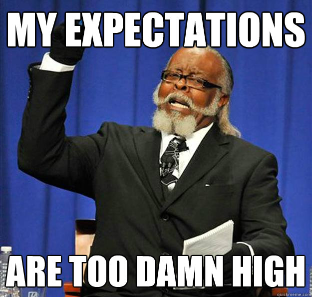 my expectations are too damn high - my expectations are too damn high  Jimmy McMillan