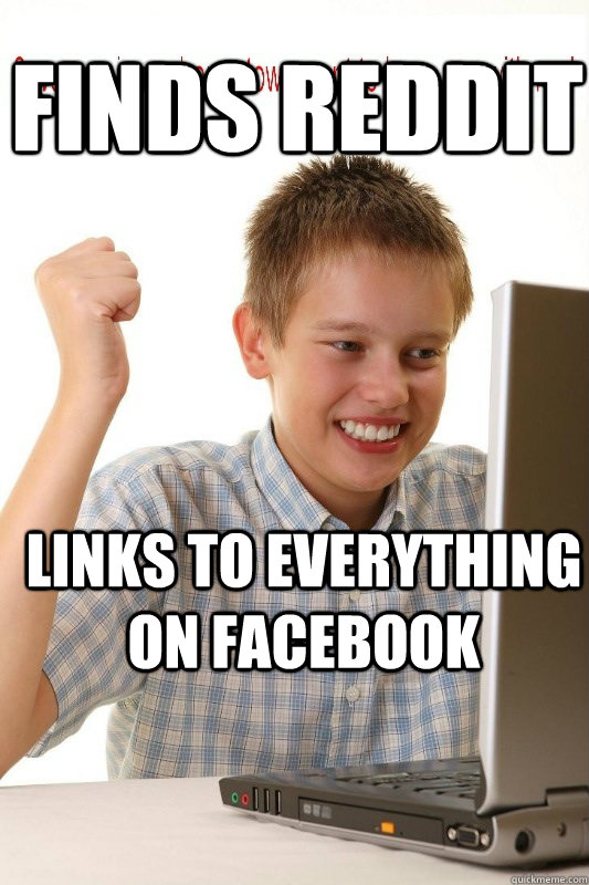 Finds reddit links to everything on facebook  First Day On Internet Kid