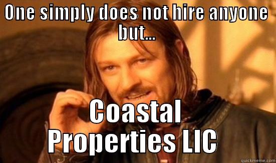 ONE SIMPLY DOES NOT HIRE ANYONE BUT... COASTAL PROPERTIES LLC  Boromir