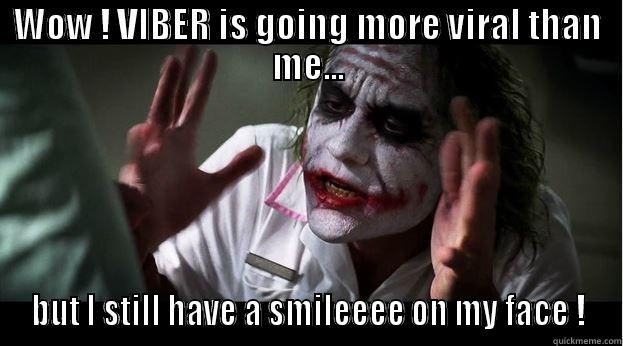 WOW ! VIBER IS GOING MORE VIRAL THAN ME... BUT I STILL HAVE A SMILEEEE ON MY FACE ! Joker Mind Loss