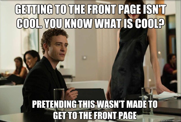 Getting to the front page isn't cool. you know what is cool? pretending this wasn't made to get to the front page  justin timberlake the social network scene