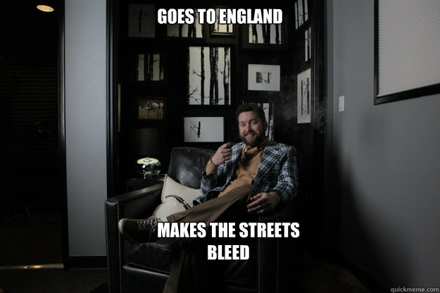 Goes to England Makes the streets Bleed  benevolent bro burnie