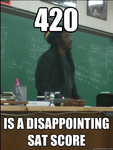 420 is a disappointing SAT score  Rasta Science Teacher