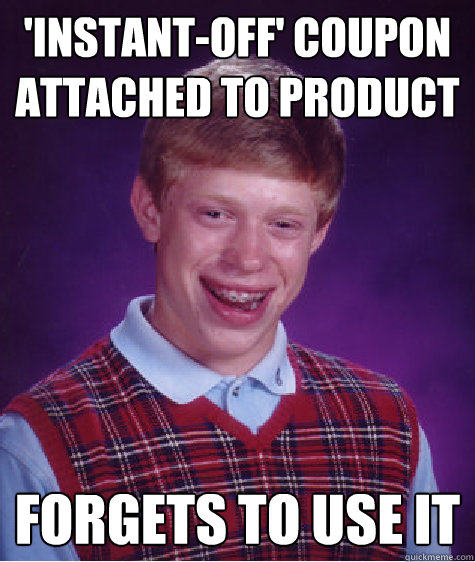 'INSTANT-OFF' COUPON ATTACHED TO PRODUCT FORGETS TO USE IT  Bad Luck Brian