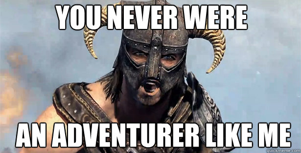 you never were  an adventurer like me  skyrim