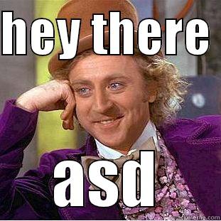 HEY THERE  ASD Condescending Wonka