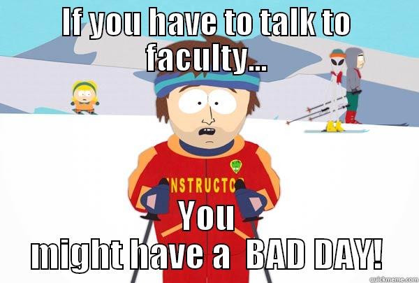 IF YOU HAVE TO TALK TO FACULTY... YOU MIGHT HAVE A  BAD DAY! Super Cool Ski Instructor