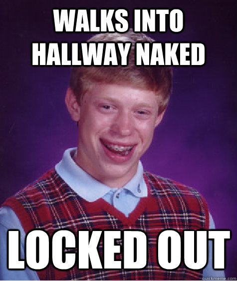 Walks into hallway naked locked out  Bad Luck Brian