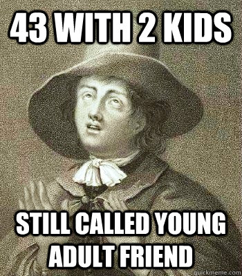 43 with 2 kids still called young adult friend  Quaker Problems