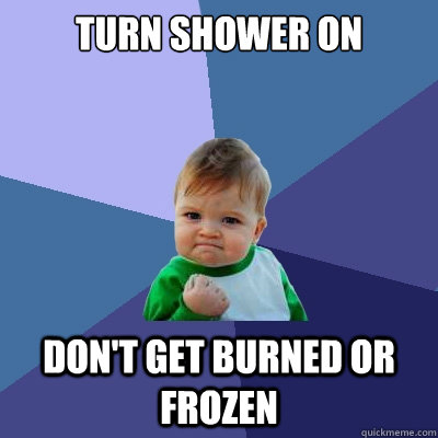 Turn shower on don't get burned or frozen  Success Kid