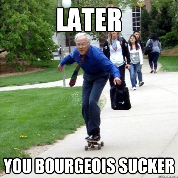 Later You bourgeois sucker  Skating Prof