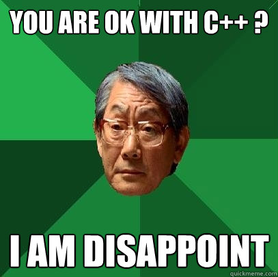 you are ok with c++ ? i am disappoint  High Expectations Asian Father