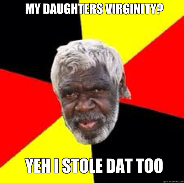 my daughters virginity? yeh i stole dat too  
