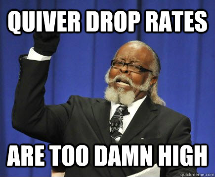 QUIVER DROP RATES ARE TOO DAMN HIGH  Too Damn High