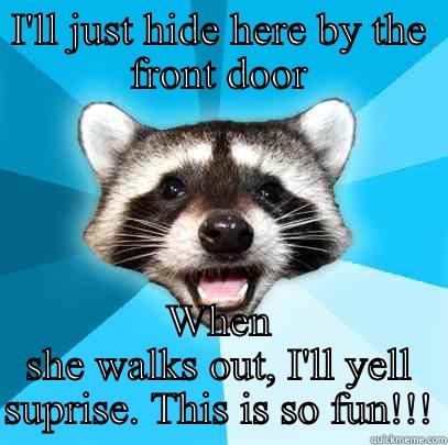 No bite zone - I'LL JUST HIDE HERE BY THE FRONT DOOR WHEN SHE WALKS OUT, I'LL YELL SUPRISE. THIS IS SO FUN!!! Lame Pun Coon