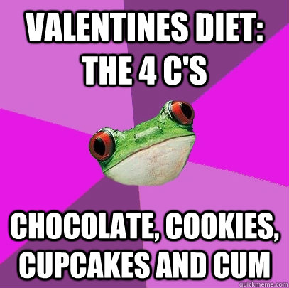 Valentines diet: the 4 C's Chocolate, cookies, cupcakes and cum  Foul Bachelorette Frog