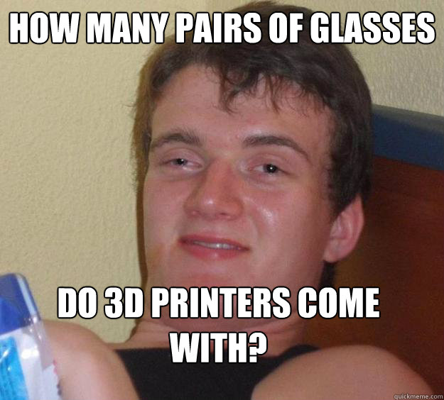 How many pairs of glasses do 3D printers come with?  10 Guy