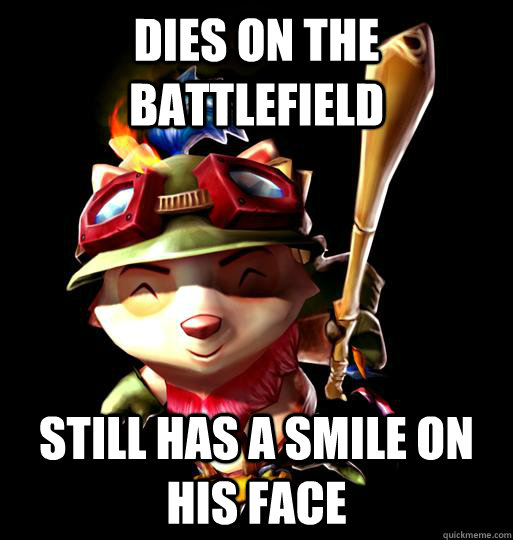 Dies on the battlefield Still has a smile on his face  LoL Teemo