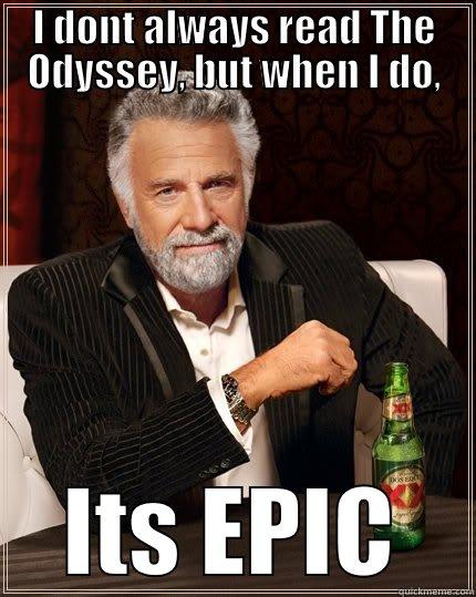 I DONT ALWAYS READ THE ODYSSEY, BUT WHEN I DO, ITS EPIC The Most Interesting Man In The World