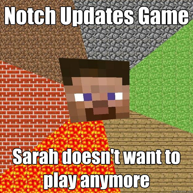 Notch Updates Game Sarah doesn't want to play anymore  Minecraft