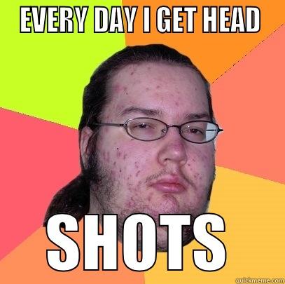 Headshots ;) -  EVERY DAY I GET HEAD  SHOTS Butthurt Dweller