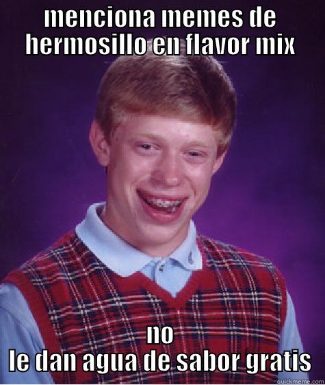 flavor mix - MENCIONA MEMES DE HERMOSILLO EN FLAVOR MIX NO LE DAN AGUA DE SABOR GRATIS Bad Luck Brian