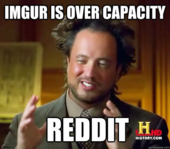 IMGUR IS OVER CAPACITY  Reddit  Ancient Aliens