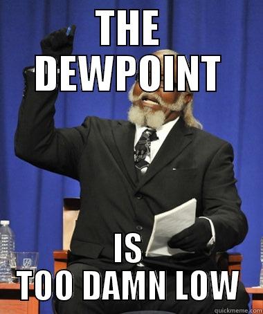 THE DEWPOINT IS TOO DAMN LOW The Rent Is Too Damn High