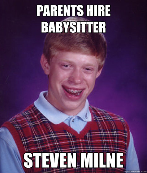 Parents Hire Babysitter Steven Milne  Bad Luck Brian