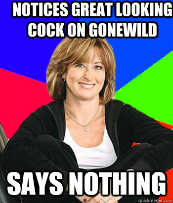 NOTICES GREAT LOOKING COCK ON GONEWILD SAYS NOTHING  Sheltering Suburban Mom